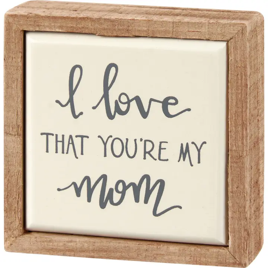 "I Love That You're My Mom" Box Mini Sign