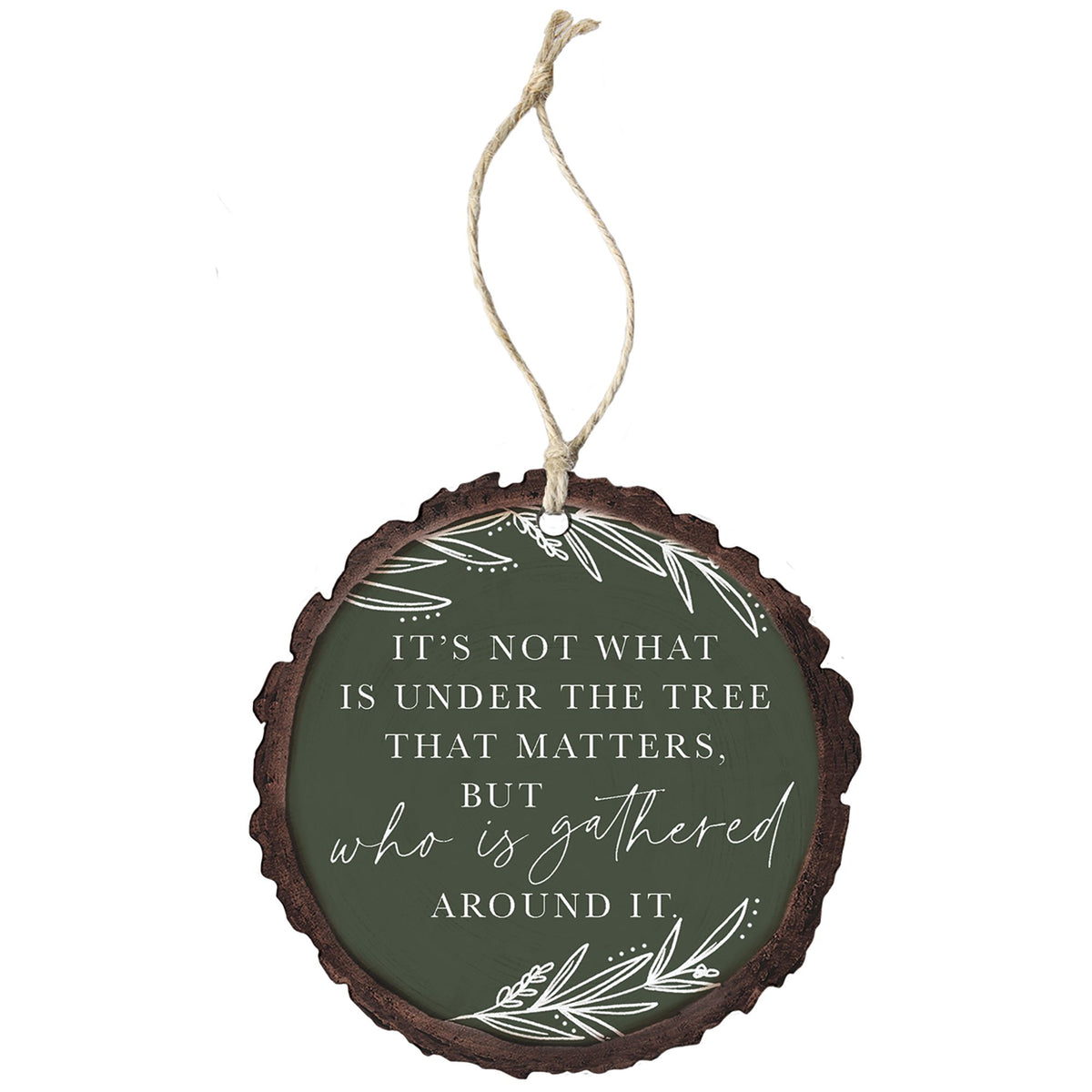 "It's not what is under the tree that matters, but who is gathered around it." Wooden Ornament