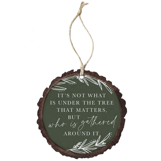 "It's not what is under the tree that matters, but who is gathered around it." Wooden Ornament