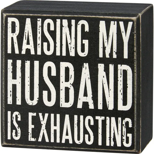 "Raising My Husband Is Exhausting" Box sign